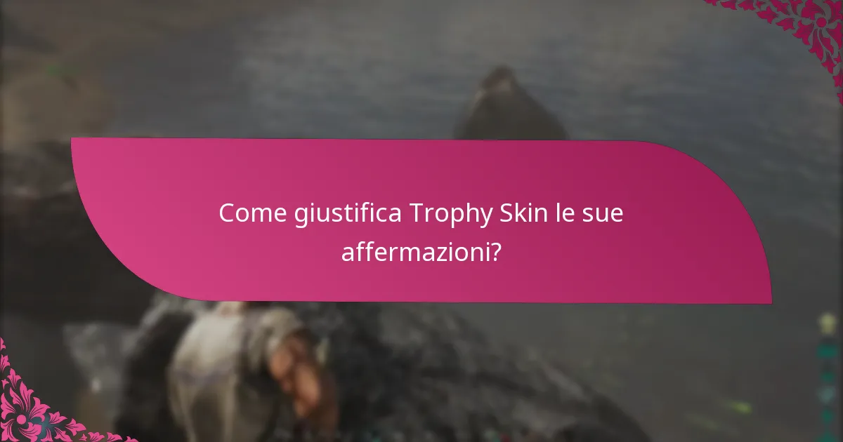 Come giustifica Trophy Skin le sue affermazioni?
