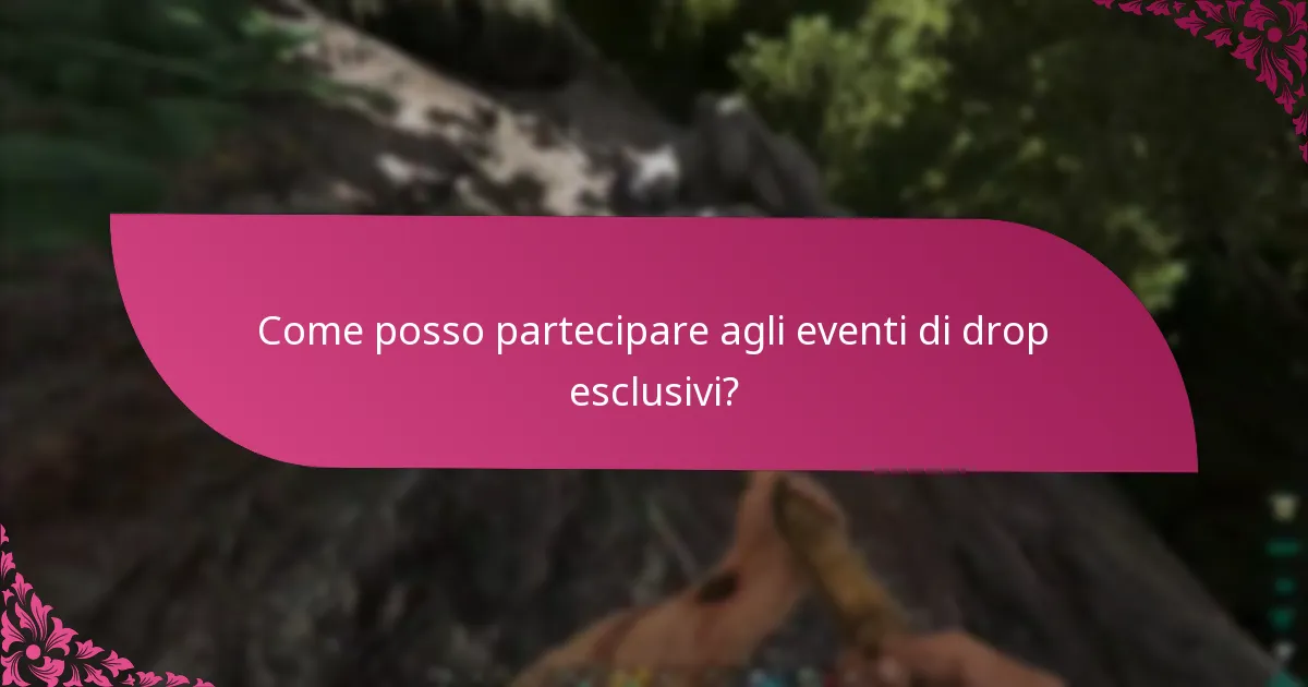 Quando sono disponibili le drops esclusive?