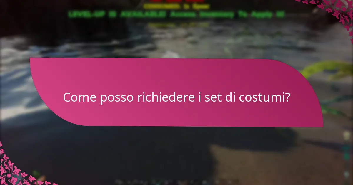 Come posso richiedere i set di costumi?