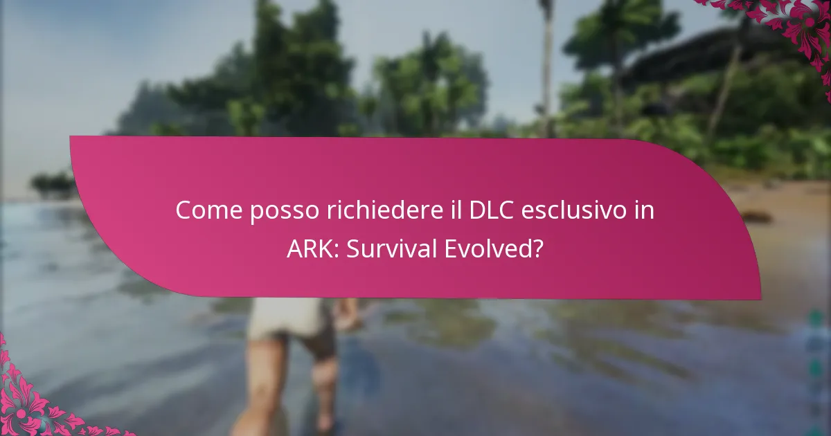 Come posso richiedere il DLC esclusivo in ARK: Survival Evolved?