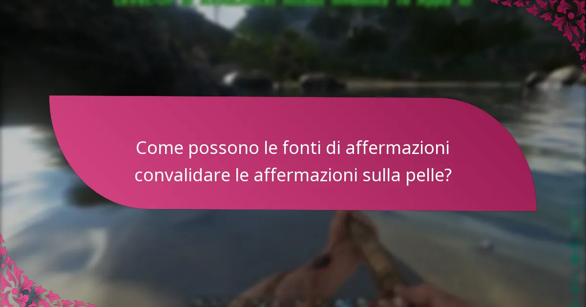Come possono le fonti di affermazioni convalidare le affermazioni sulla pelle?
