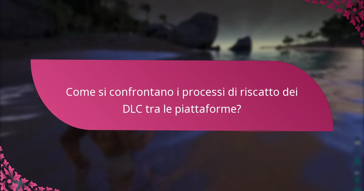 Quali sono i requisiti della piattaforma per il riscatto dei DLC?