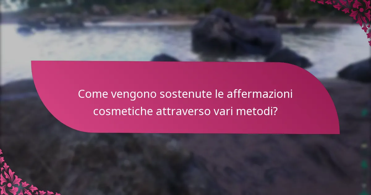Come vengono sostenute le affermazioni cosmetiche attraverso vari metodi?