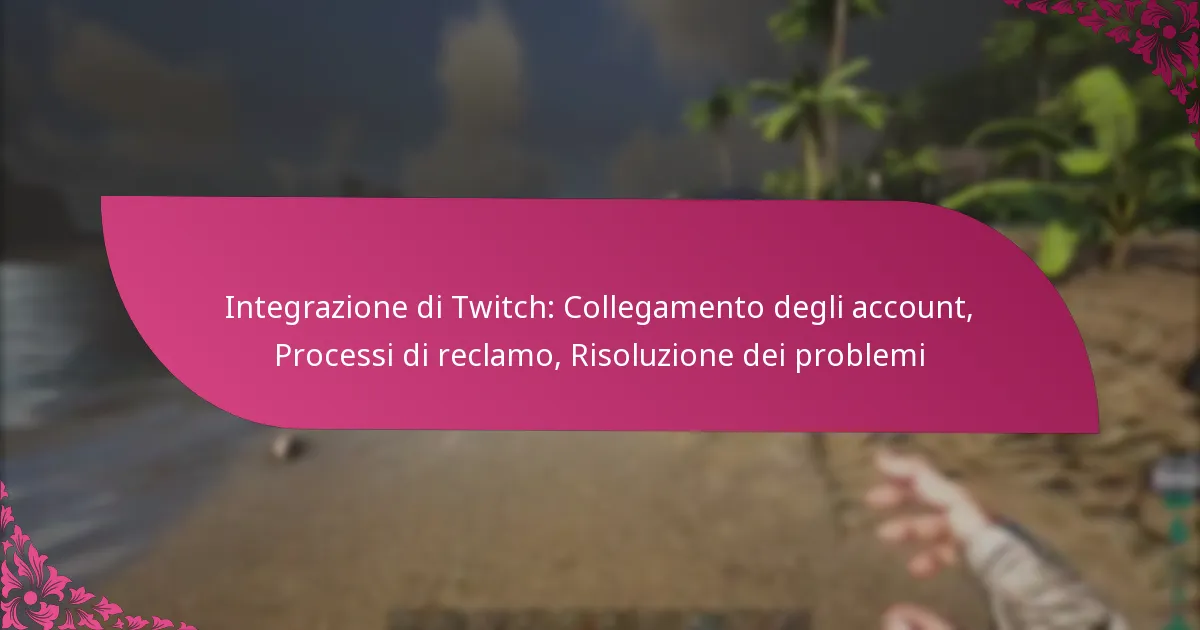 Integrazione di Twitch: Collegamento degli account, Processi di reclamo, Risoluzione dei problemi