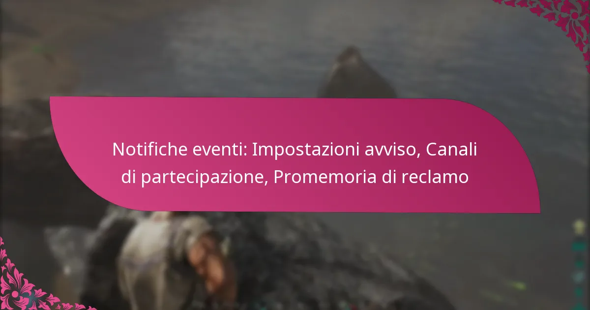 Notifiche eventi: Impostazioni avviso, Canali di partecipazione, Promemoria di reclamo