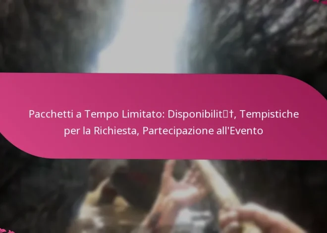 Pacchetti a Tempo Limitato: Disponibilità, Tempistiche per la Richiesta, Partecipazione all’Evento