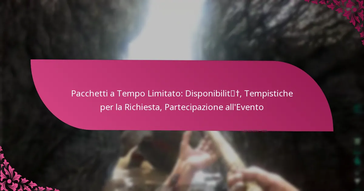 Pacchetti a Tempo Limitato: Disponibilità, Tempistiche per la Richiesta, Partecipazione all’Evento