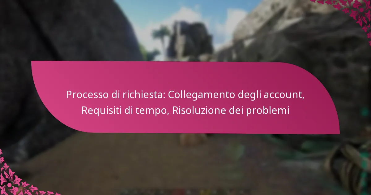 Processo di richiesta: Collegamento degli account, Requisiti di tempo, Risoluzione dei problemi