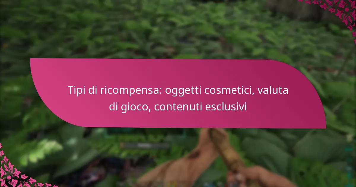 Tipi di ricompensa: oggetti cosmetici, valuta di gioco, contenuti esclusivi