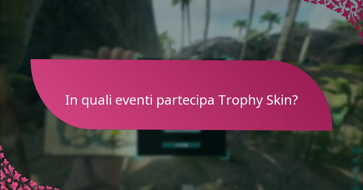 In quali eventi partecipa Trophy Skin?