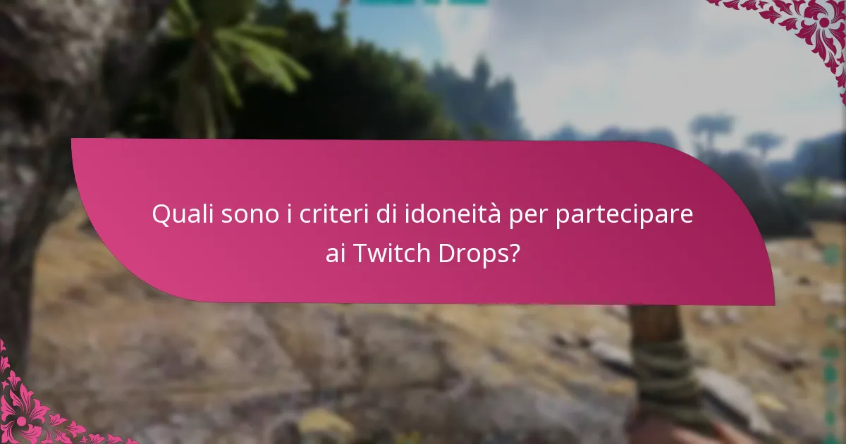 Quali sono i criteri di idoneità per partecipare ai Twitch Drops?