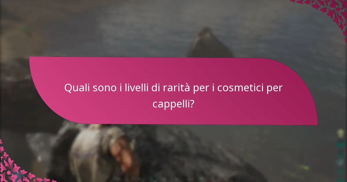 Quali sono i livelli di rarità per i cosmetici per cappelli?