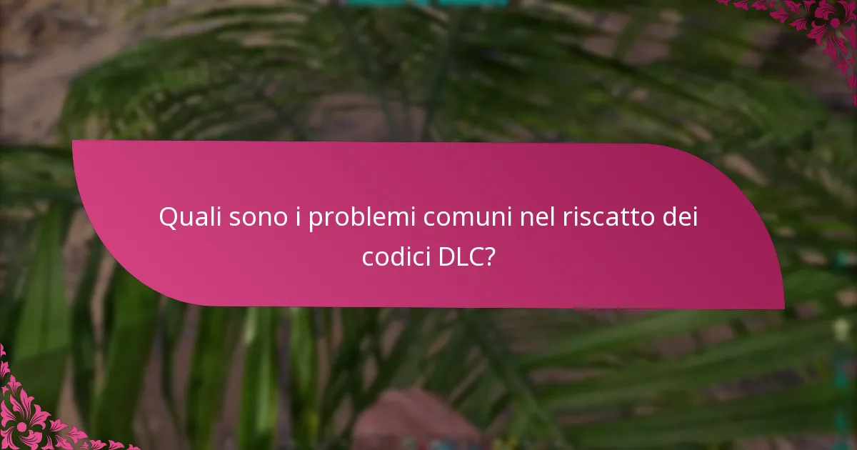 Quali sono i problemi comuni nel riscatto dei codici DLC?