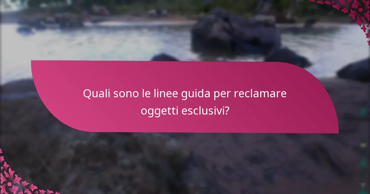 Quali sono le linee guida per reclamare oggetti esclusivi?